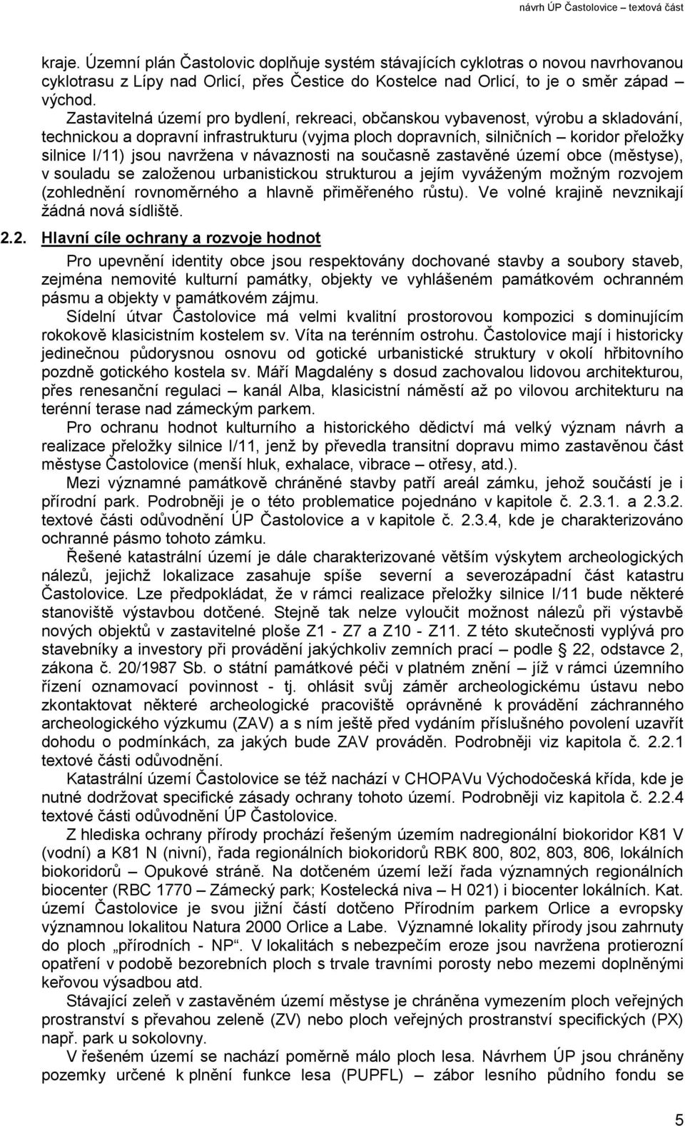 navržena v návaznosti na současně zastavěné území obce (městyse), v souladu se založenou urbanistickou strukturou a jejím vyváženým možným rozvojem (zohlednění rovnoměrného a hlavně přiměřeného