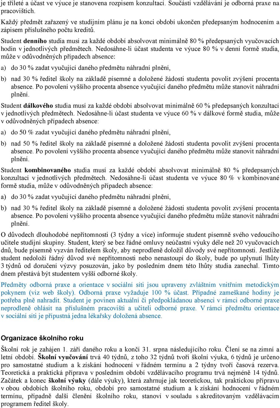 Student denního studia musí za každé období absolvovat minimálně 80 % předepsaných vyučovacích hodin v jednotlivých předmětech.