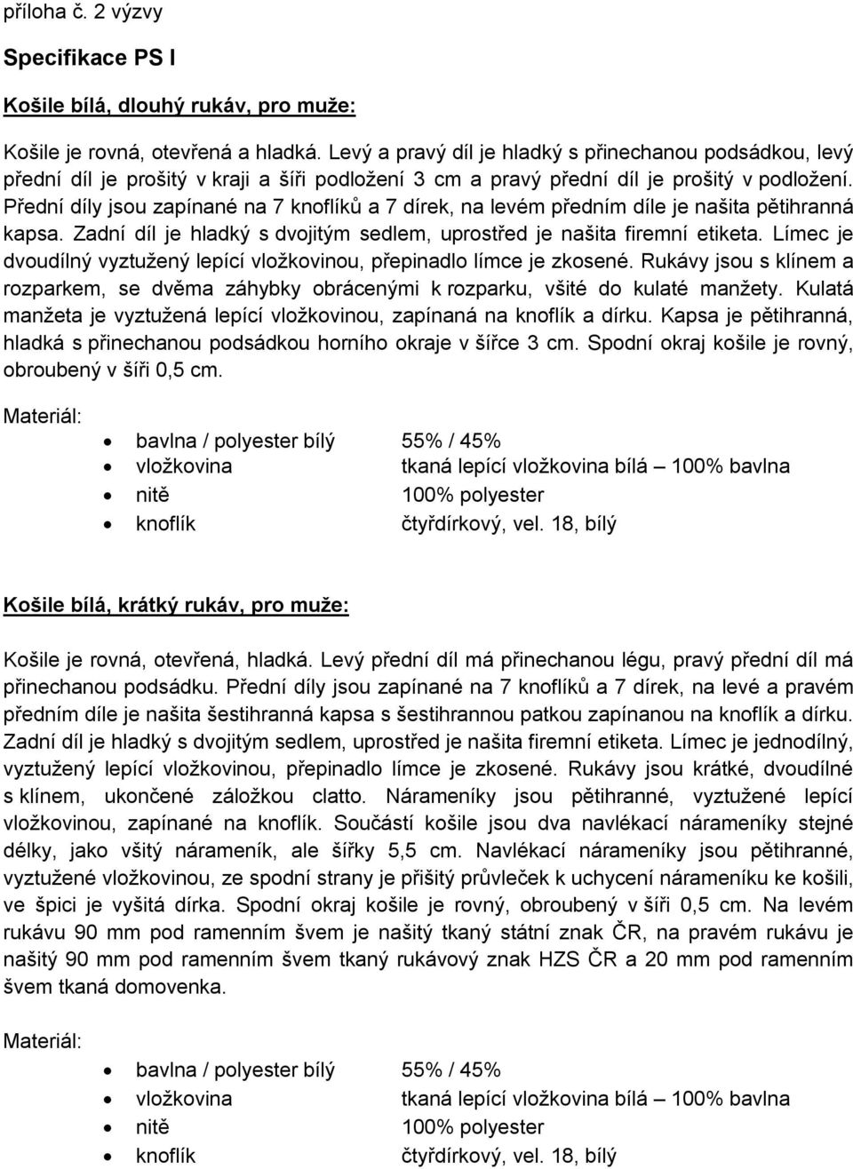 Přední díly jsou zapínané na 7 knoflíků a 7 dírek, na levém předním díle je našita pětihranná kapsa. Zadní díl je hladký s dvojitým sedlem, uprostřed je našita firemní etiketa.