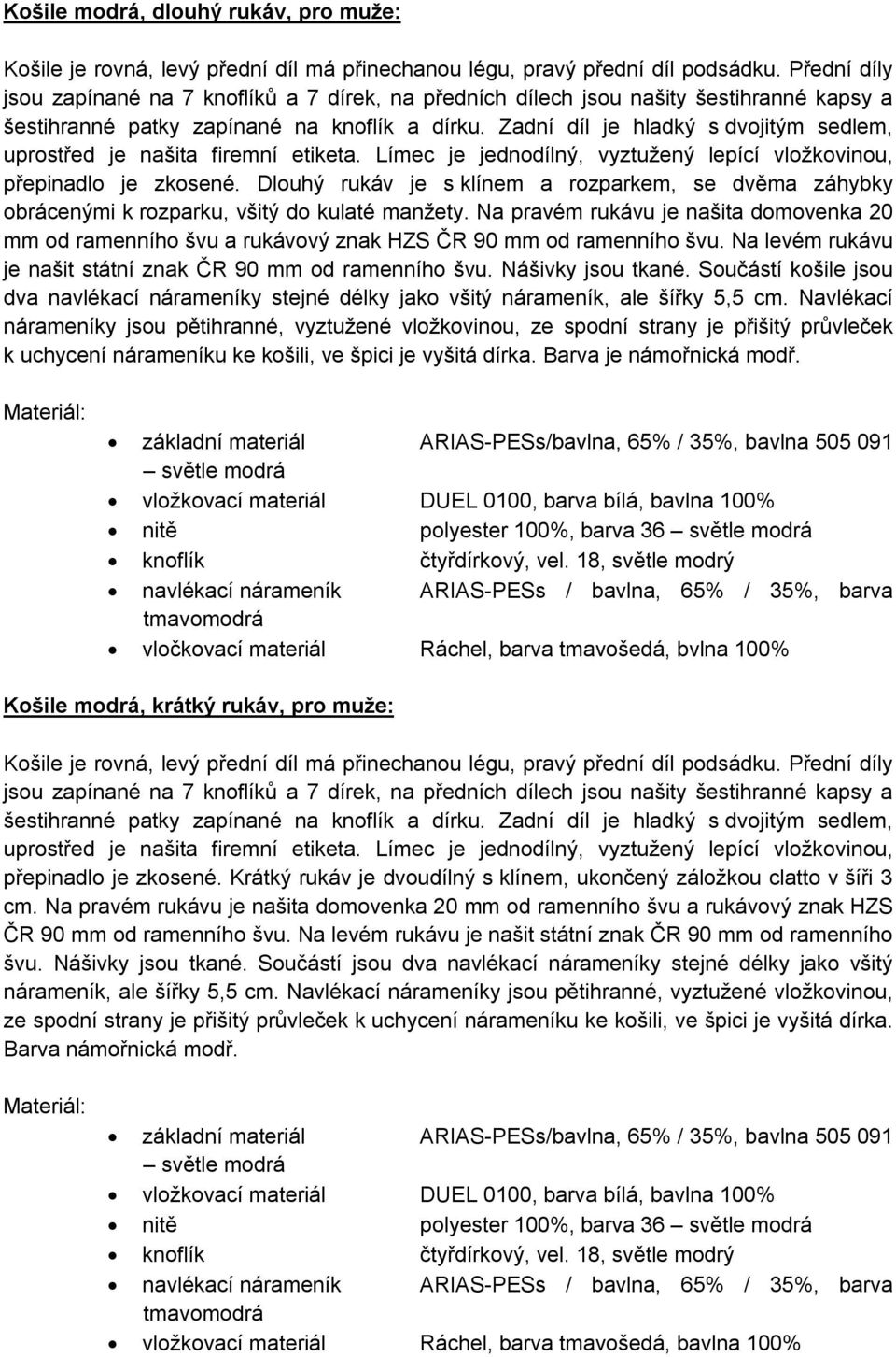 Zadní díl je hladký s dvojitým sedlem, uprostřed je našita firemní etiketa. Límec je jednodílný, vyztužený lepící vložkovinou, přepinadlo je zkosené.