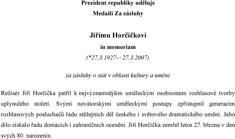 2007) za zásluhy o stát v oblasti kultury a umění Režisér Jiří Horčička patřil k nejvýznamnějším uměleckým