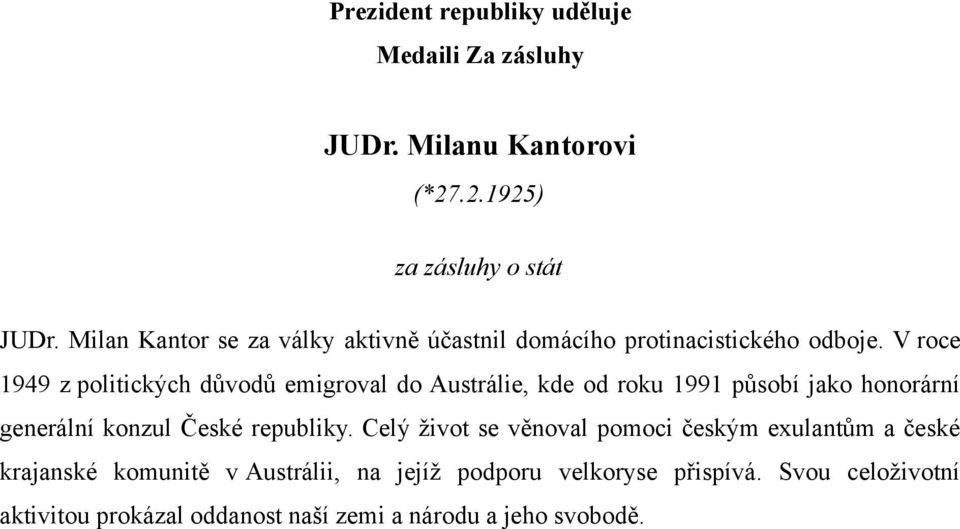 V roce 1949 z politických důvodů emigroval do Austrálie, kde od roku 1991 působí jako honorární generální konzul