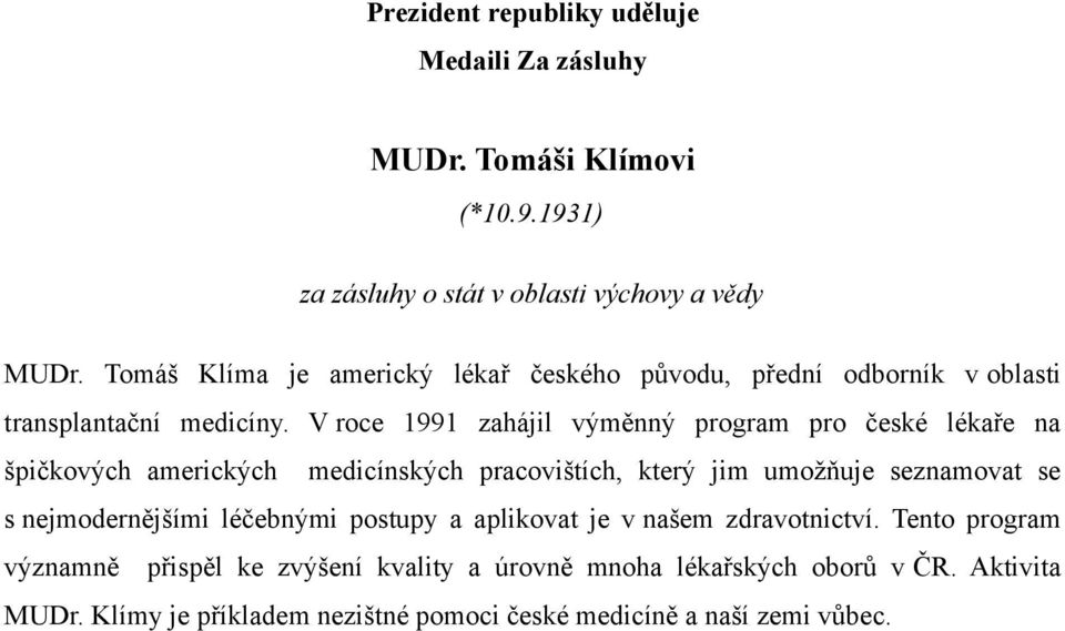 V roce 1991 zahájil výměnný program pro české lékaře na špičkových amerických medicínských pracovištích, který jim umožňuje seznamovat se s