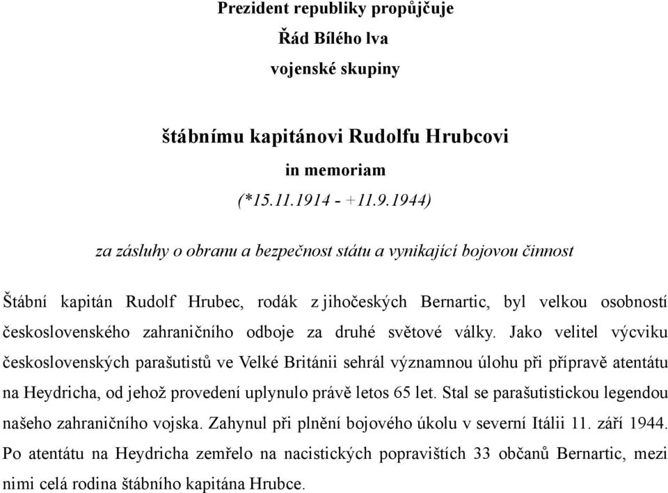 1944) za zásluhy o obranu a bezpečnost státu a vynikající bojovou činnost Štábní kapitán Rudolf Hrubec, rodák z jihočeských Bernartic, byl velkou osobností československého zahraničního odboje za