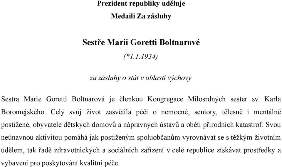 Celý svůj život zasvětila péči o nemocné, seniory, tělesně i mentálně postižené, obyvatele dětských domovů a nápravných ústavů a oběti