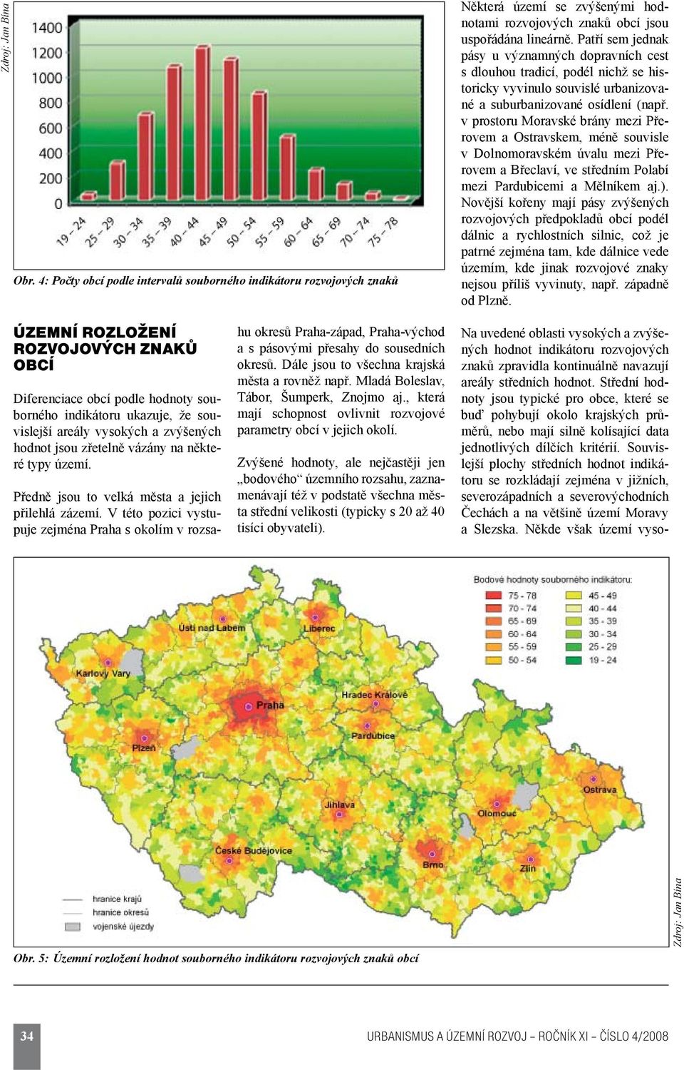 v prostoru Moravské brány mezi Přerovem a Ostravskem, méně souvisle v Dolnomoravském úvalu mezi Přerovem a Břeclaví, ve středním Polabí mezi Pardubicemi a Mělníkem aj.).