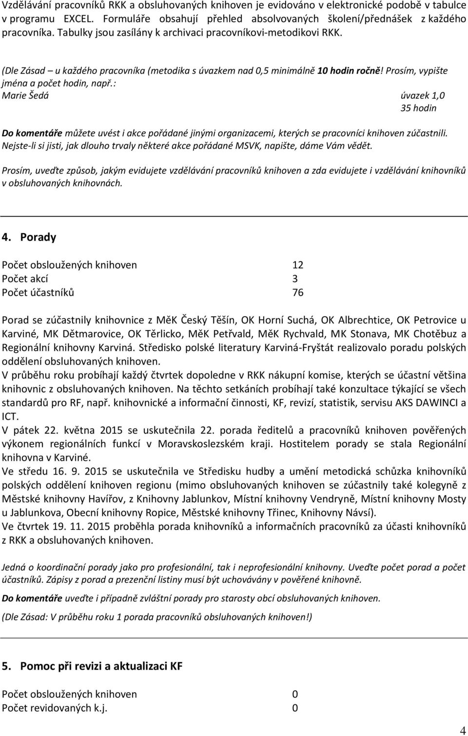 : Marie Šedá úvazek 1,0 35 hodin Do komentáře můžete uvést i akce pořádané jinými organizacemi, kterých se pracovníci knihoven zúčastnili.