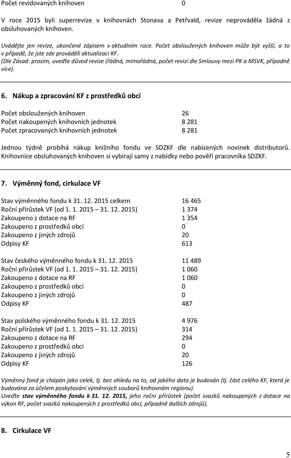 (Dle Zásad: prosím, uveďte důvod revize (řádná, mimořádná, počet revizí dle Smlouvy mezi PK a MSVK, případně více). 6.