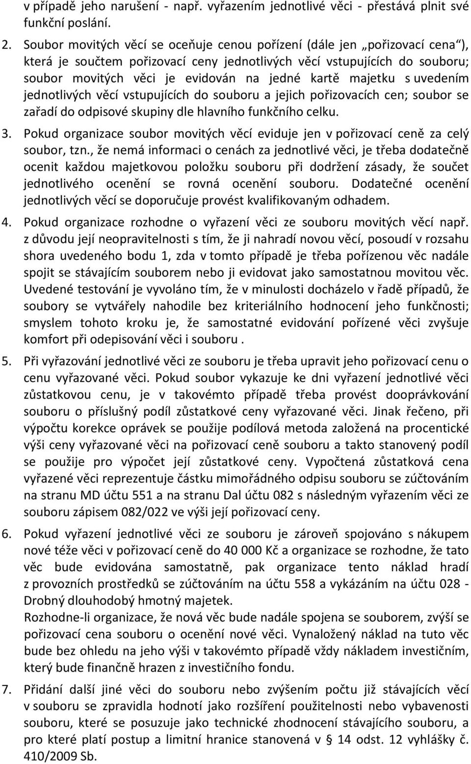 majetku s uvedením jednotlivých věcí vstupujících do souboru a jejich pořizovacích cen; soubor se zařadí do odpisové skupiny dle hlavního funkčního celku. 3.