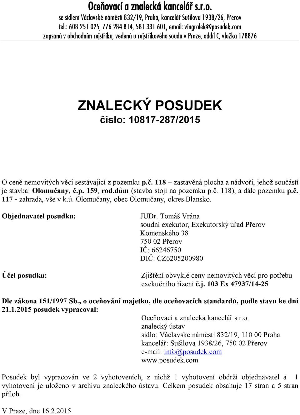 p. 159, rod.dům (stavba stojí na pozemku p.č. 118), a dále pozemku p.č. 117 - zahrada, vše v k.ú. Olomučany, obec Olomučany, okres Blansko. Objednavatel posudku: Účel posudku: JUDr.