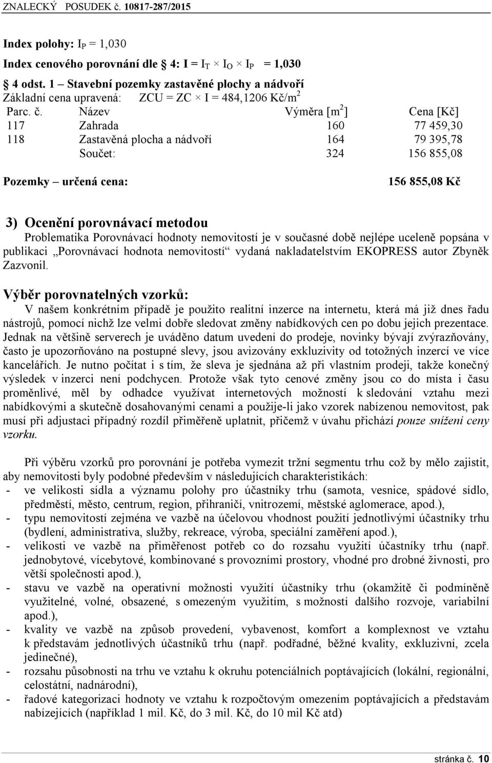 Problematika Porovnávací hodnoty nemovitostí je v současné době nejlépe uceleně popsána v publikaci Porovnávací hodnota nemovitostí vydaná nakladatelstvím EKOPRESS autor Zbyněk Zazvonil.