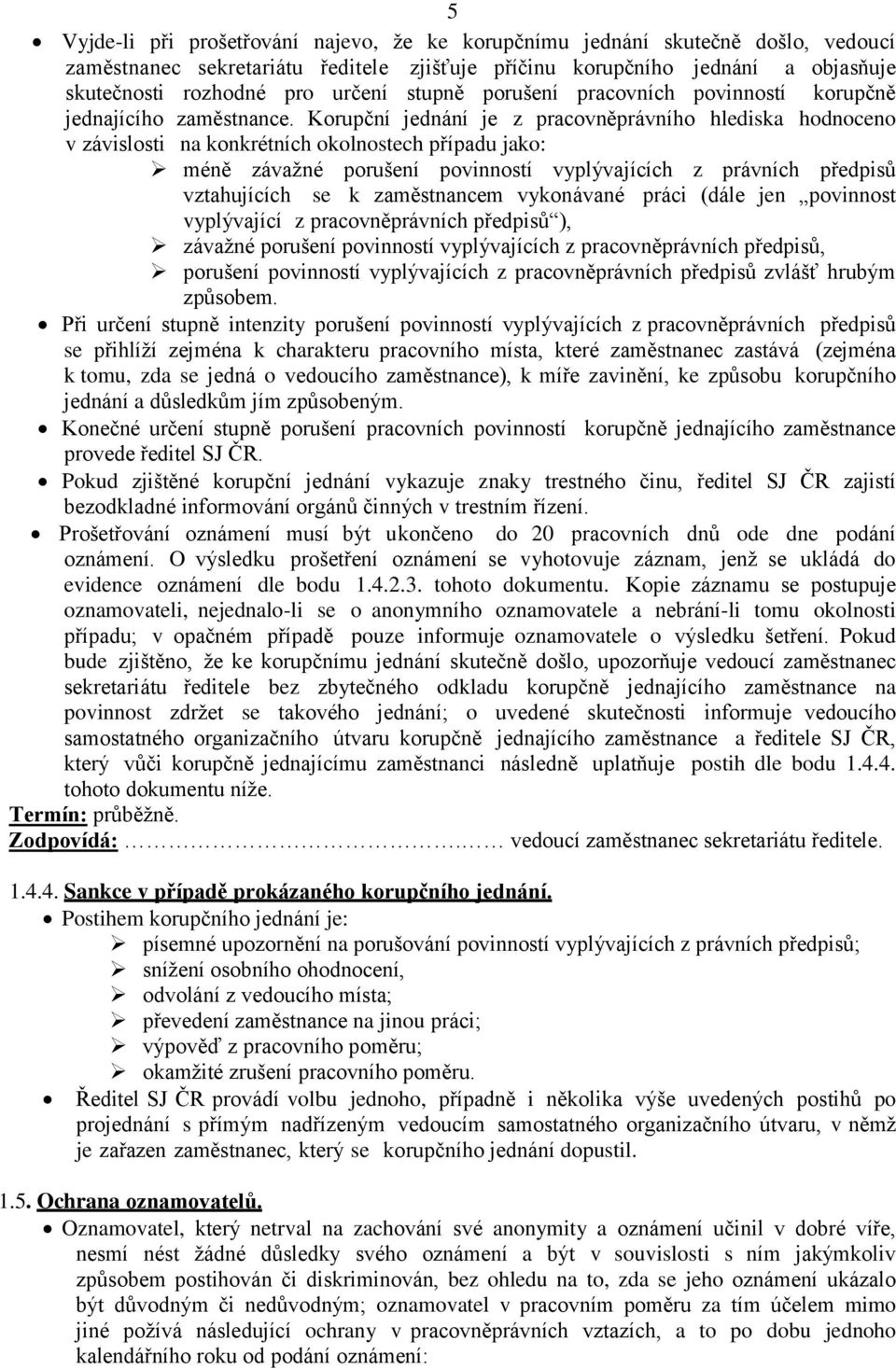 Korupční jednání je z pracovněprávního hlediska hodnoceno v závislosti na konkrétních okolnostech případu jako: méně závažné porušení povinností vyplývajících z právních předpisů vztahujících se k