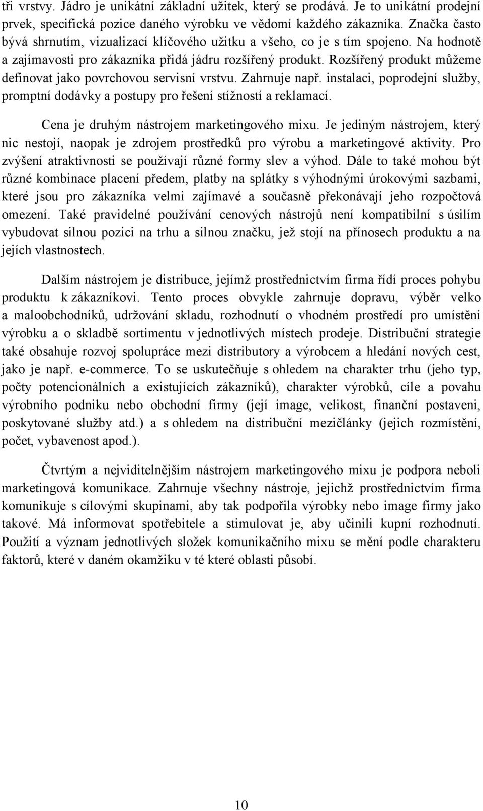 Rozšířený produkt můžeme definovat jako povrchovou servisní vrstvu. Zahrnuje např. instalaci, poprodejní služby, promptní dodávky a postupy pro řešení stížností a reklamací.