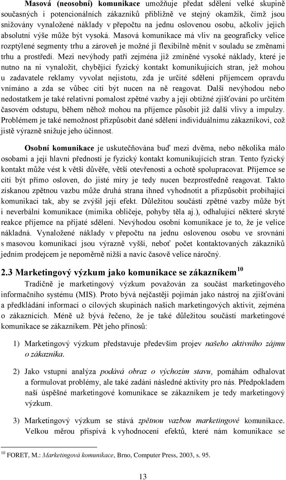 Masová komunikace má vliv na geograficky velice rozptýlené segmenty trhu a zároveň je možné ji flexibilně měnit v souladu se změnami trhu a prostředí.