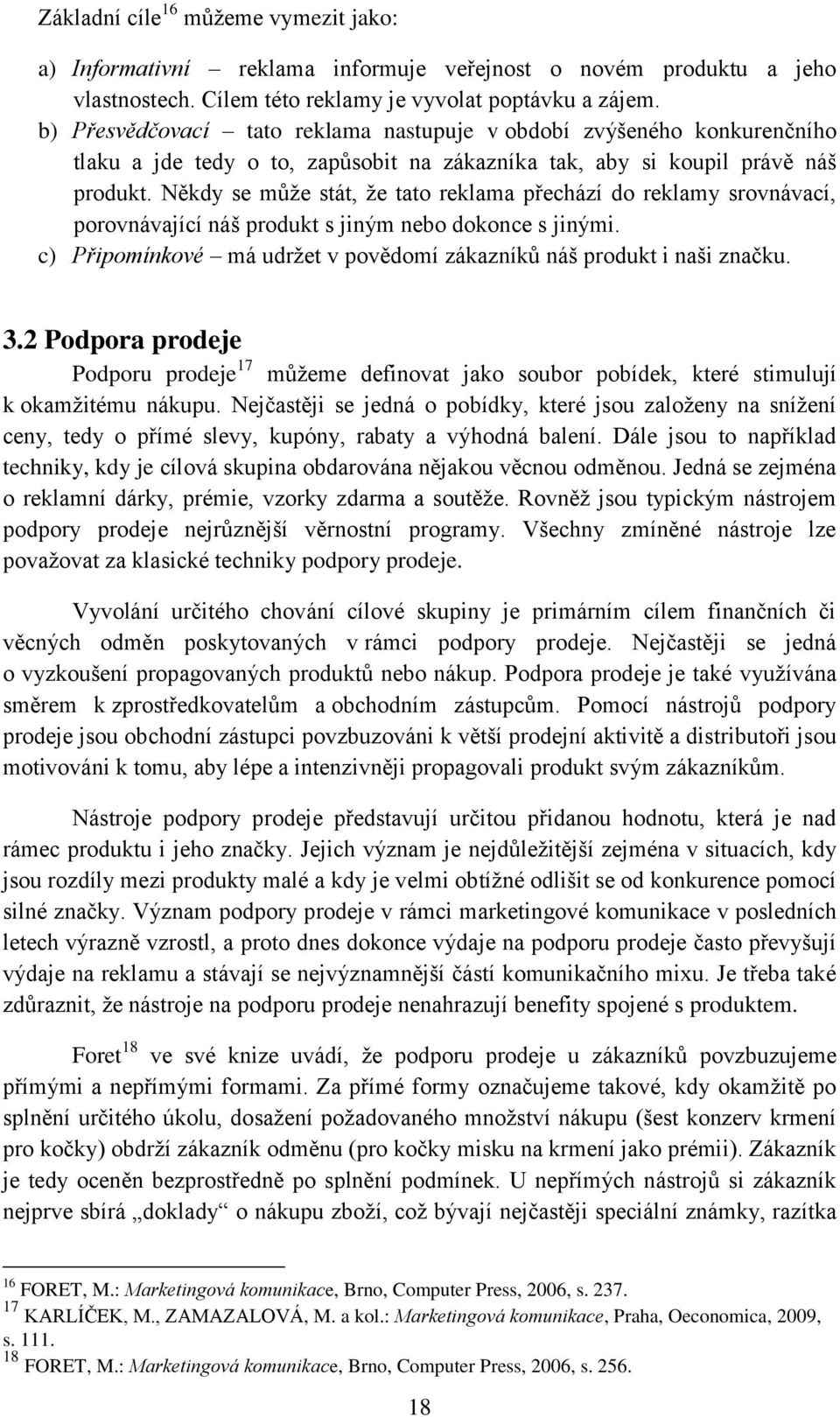 Někdy se může stát, že tato reklama přechází do reklamy srovnávací, porovnávající náš produkt s jiným nebo dokonce s jinými. c) Připomínkové má udržet v povědomí zákazníků náš produkt i naši značku.