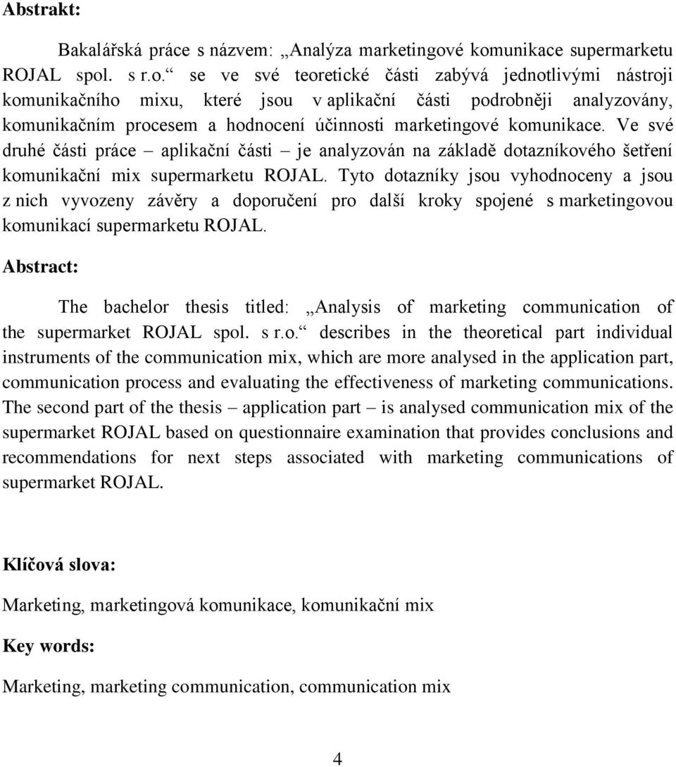hodnocení účinnosti marketingové komunikace. Ve své druhé části práce aplikační části je analyzován na základě dotazníkového šetření komunikační mix supermarketu ROJAL.