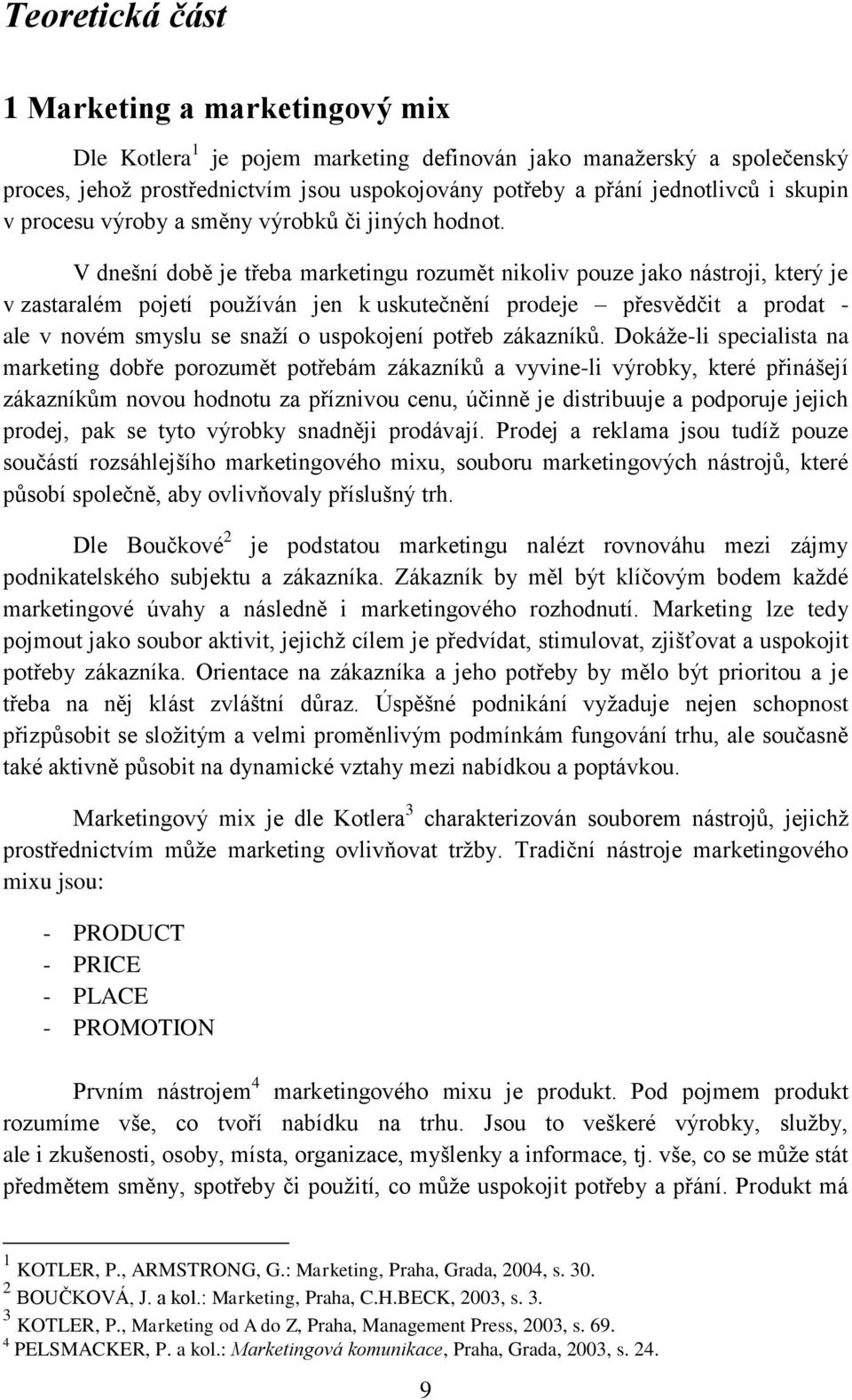 V dnešní době je třeba marketingu rozumět nikoliv pouze jako nástroji, který je v zastaralém pojetí používán jen k uskutečnění prodeje přesvědčit a prodat - ale v novém smyslu se snaží o uspokojení