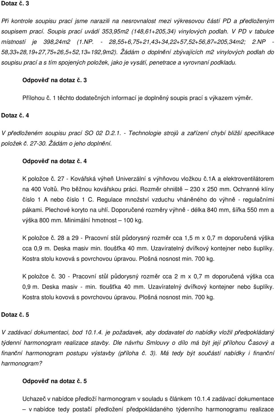 Žádám o doplnění zbývajících m2 vinylových podlah do soupisu prací a s tím spojených položek, jako je vysátí, penetrace a vyrovnaní podkladu. Odpověď na dotaz č. 3 Přílohou č.