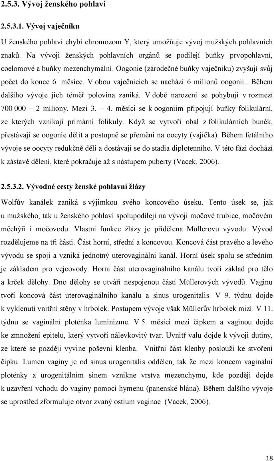 V obou vaječnících se nachází 6 milionů oogonií.. Během dalšího vývoje jich téměř polovina zaniká. V době narození se pohybují v rozmezí 700 000 2 miliony. Mezi 3. 4.