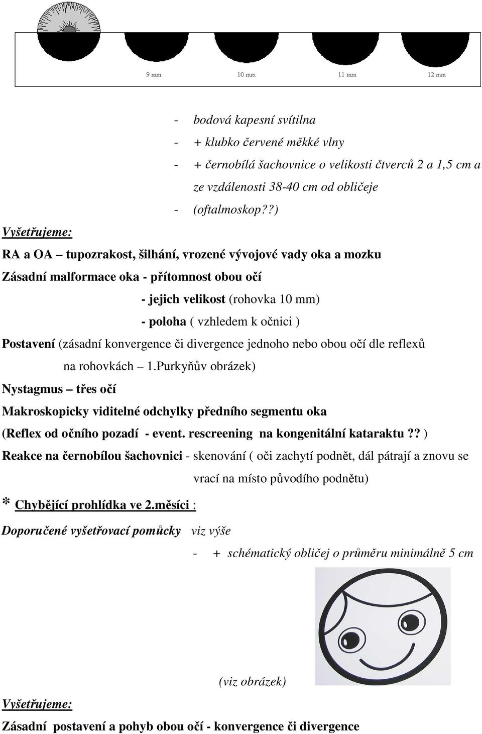 (zásadní konvergence či divergence jednoho nebo obou očí dle reflexů na rohovkách 1.