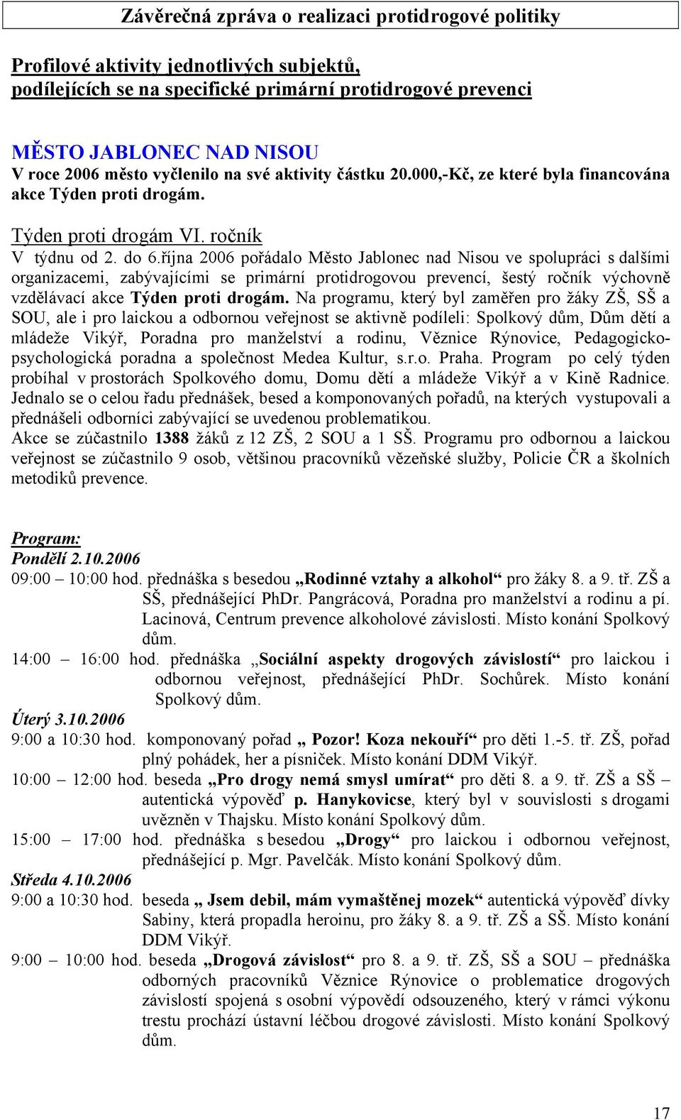 října 2006 pořádalo Město Jablonec nad Nisou ve spolupráci s dalšími organizacemi, zabývajícími se primární protidrogovou prevencí, šestý ročník výchovně vzdělávací akce Týden proti drogám.