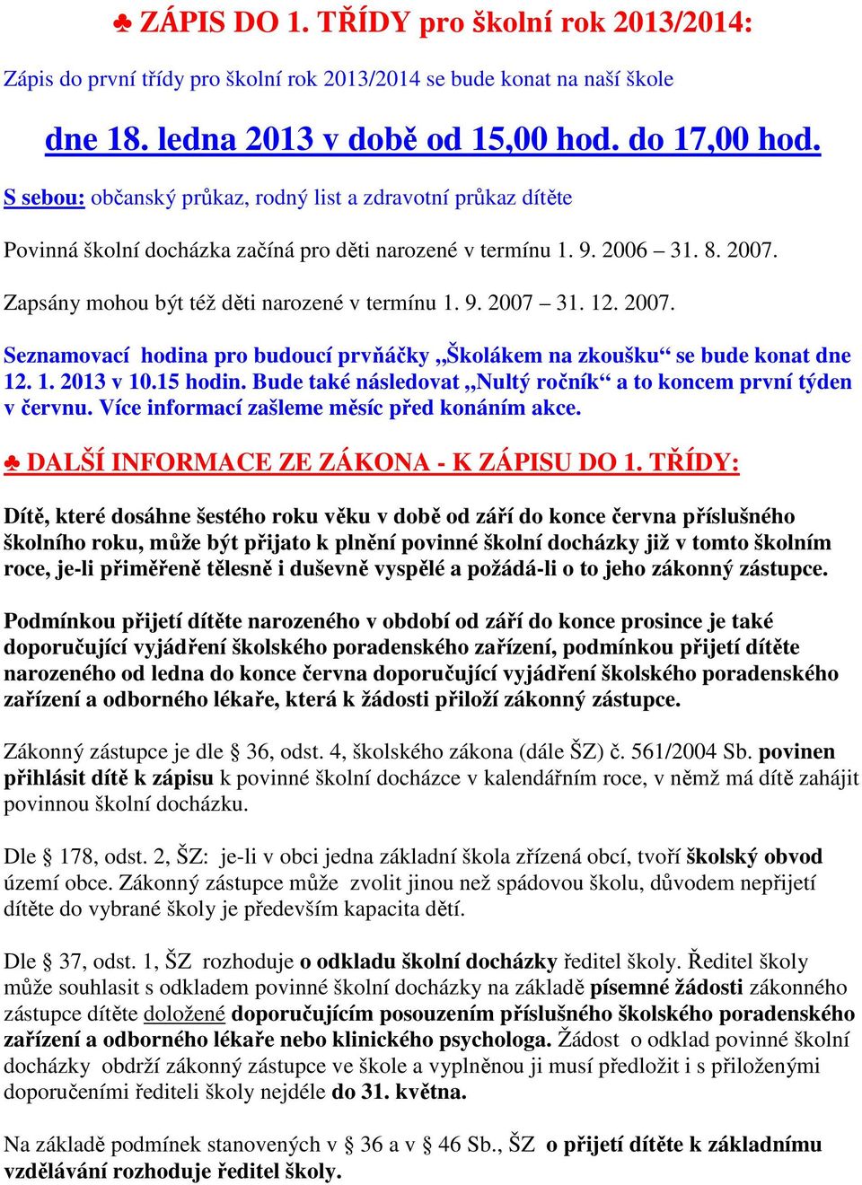 12. 2007. Seznamovací hodina pro budoucí prvňáčky Školákem na zkoušku se bude konat dne 12. 1. 2013 v 10.15 hodin. Bude také následovat Nultý ročník a to koncem první týden v červnu.