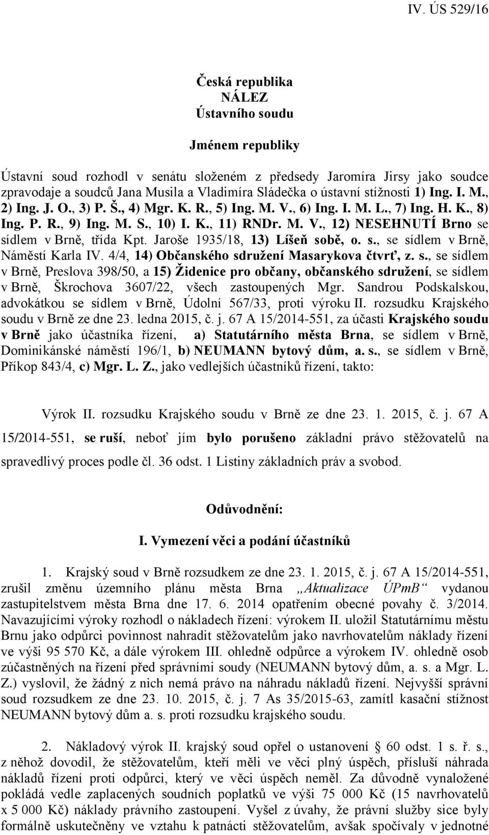 Jaroše 1935/18, 13) Líšeň sobě, o. s., se sídlem v Brně, Náměstí Karla IV. 4/4, 14) Občanského sdružení Masarykova čtvrť, z. s., se sídlem v Brně, Preslova 398/50, a 15) Židenice pro občany, občanského sdružení, se sídlem v Brně, Škrochova 3607/22, všech zastoupených Mgr.