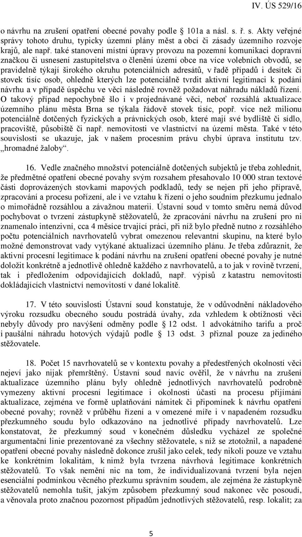 potenciálních adresátů, v řadě případů i desítek či stovek tisíc osob, ohledně kterých lze potenciálně tvrdit aktivní legitimaci k podání návrhu a v případě úspěchu ve věci následně rovněž požadovat