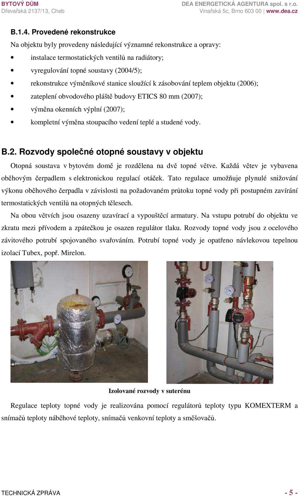 výměníkové stanice sloužící k zásobování teplem objektu (2006); zateplení obvodového pláště budovy ETICS 80 mm (2007); výměna okenních výplní (2007); kompletní výměna stoupacího vedení teplé a