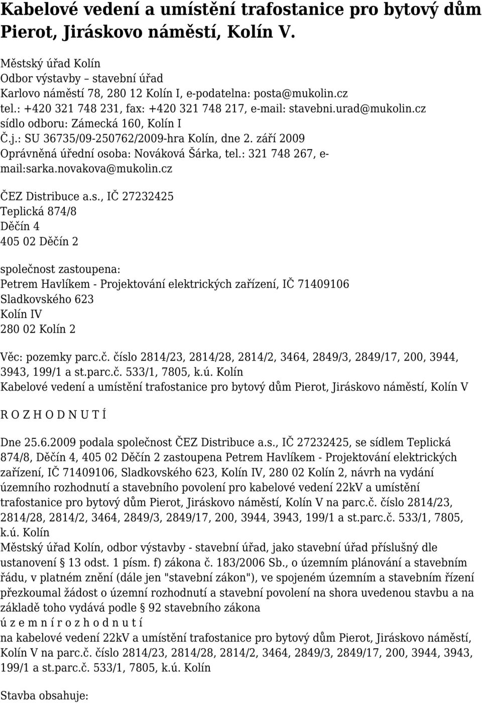 cz sídlo odboru: Zámecká 160, Kolín I Č.j.: SU 36735/09-250762/2009-hra Kolín, dne 2. září 2009 Oprávněná úřední osoba: Nováková Šárka, tel.: 321 748 267, e- mail:sarka.novakova@mukolin.