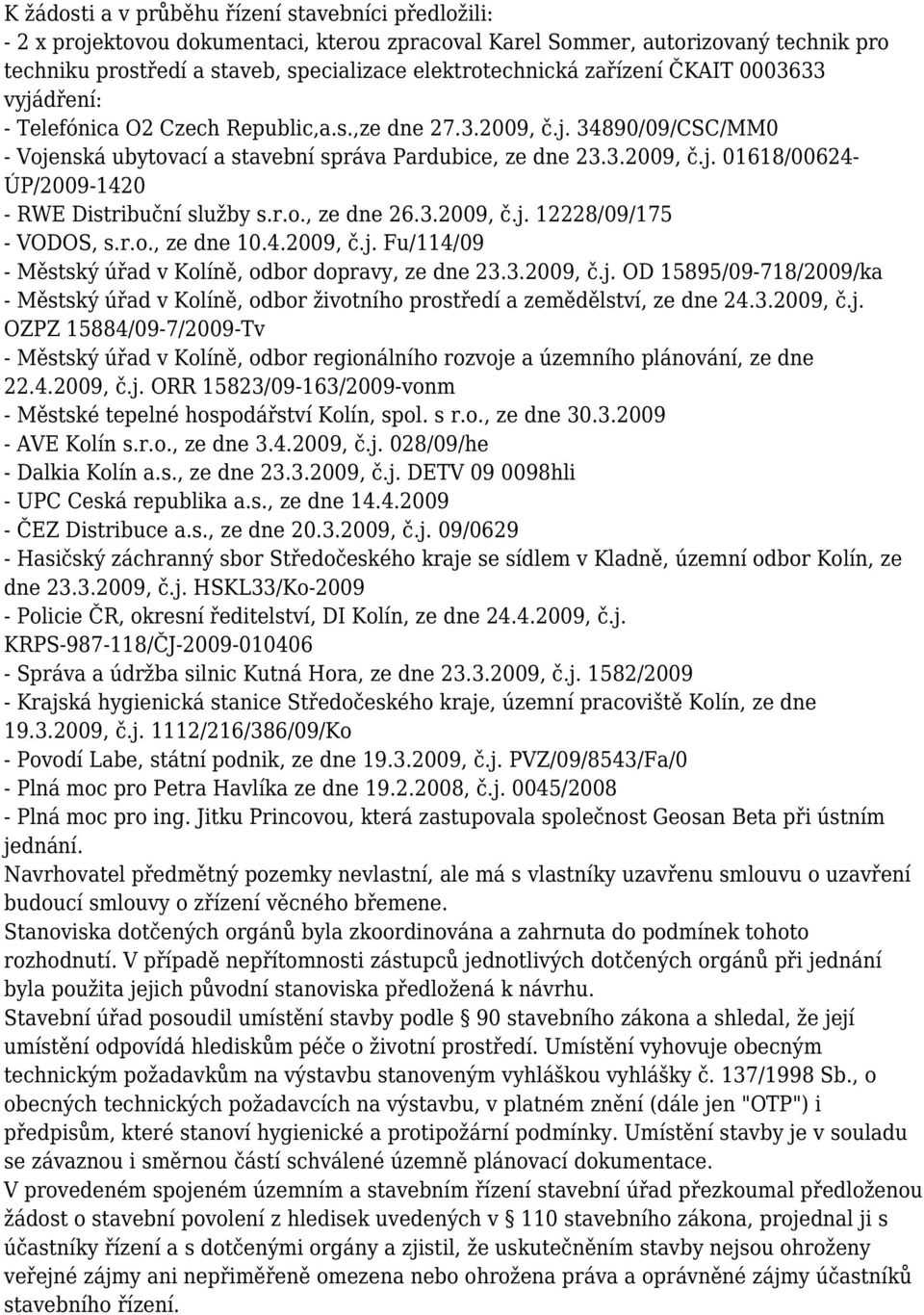 r.o., ze dne 26.3.2009, č.j. 12228/09/175 - VODOS, s.r.o., ze dne 10.4.2009, č.j. Fu/114/09 - Městský úřad v Kolíně, odbor dopravy, ze dne 23.3.2009, č.j. OD 15895/09-718/2009/ka - Městský úřad v Kolíně, odbor životního prostředí a zemědělství, ze dne 24.