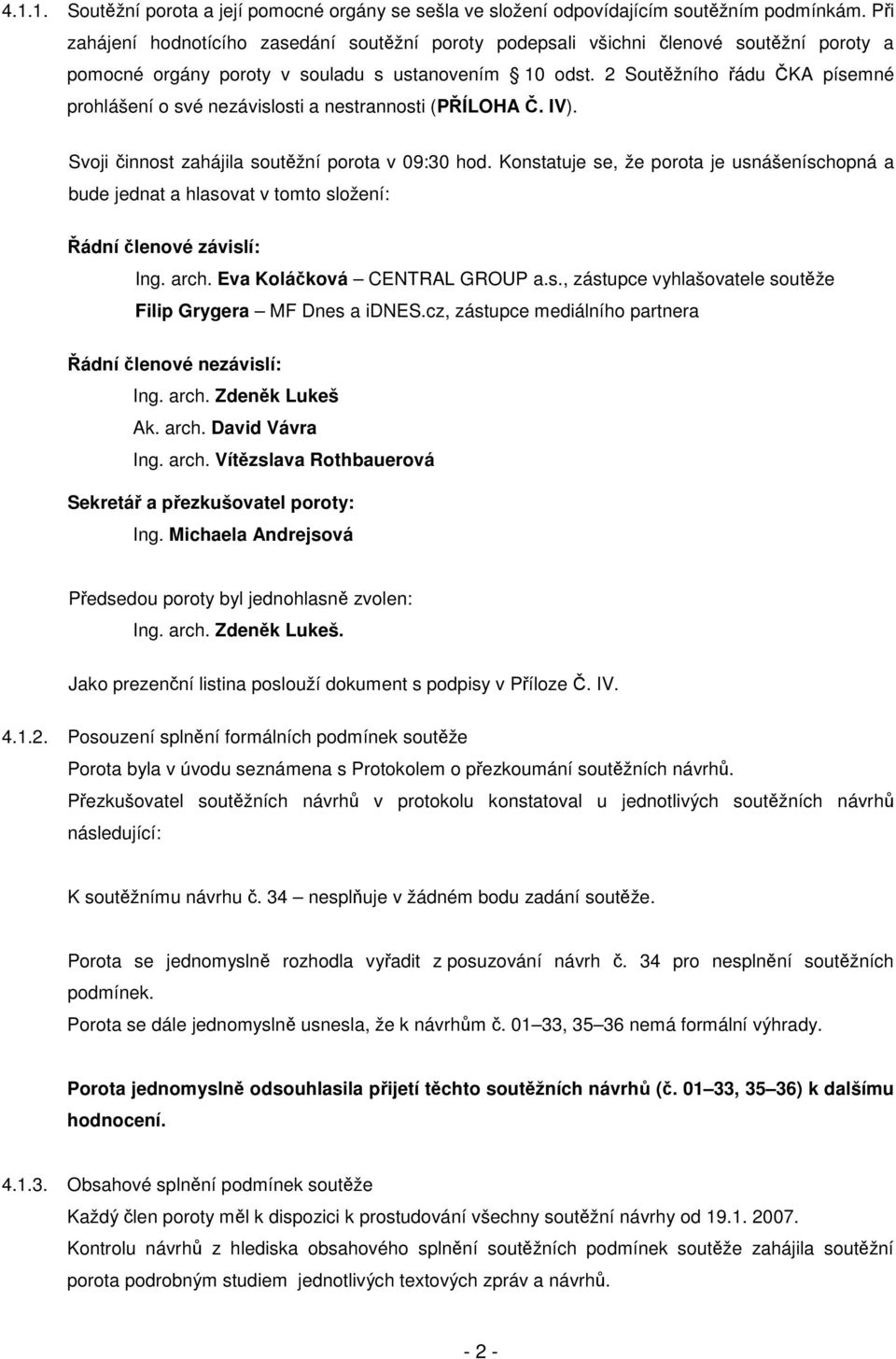 2 Soutžního ádu KA písemné prohlášení o své nezávislosti a nestrannosti (PÍLOHA. IV). Svoji innost zahájila soutžní porota v 09:30 hod.