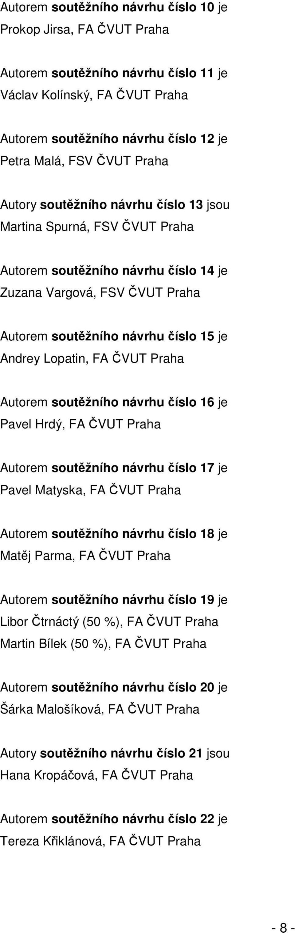 soutžního návrhu íslo 16 je Pavel Hrdý, FA VUT Praha Autorem soutžního návrhu íslo 17 je Pavel Matyska, FA VUT Praha Autorem soutžního návrhu íslo 18 je Matj Parma, FA VUT Praha Autorem soutžního