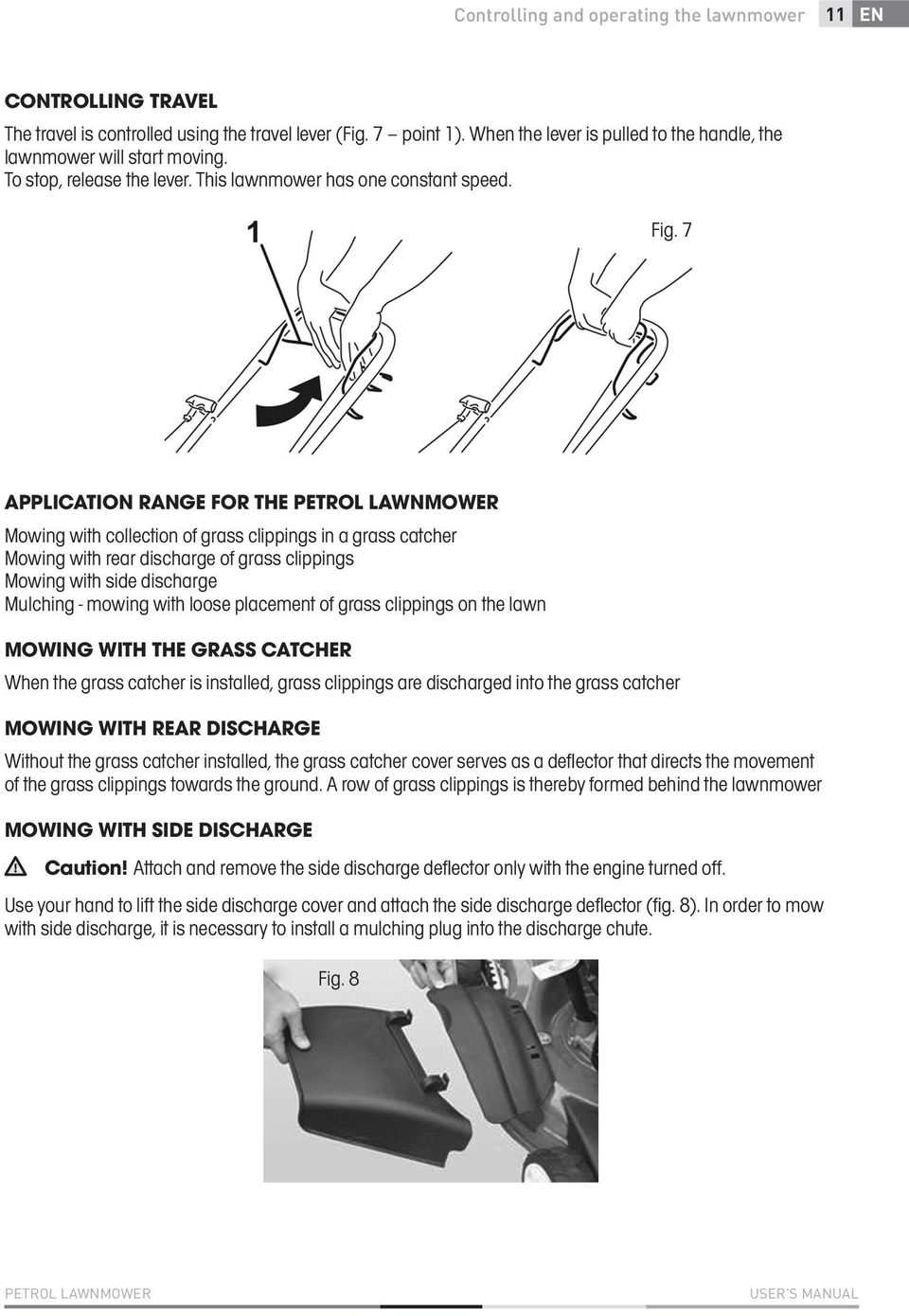 7 APPLICATION RANGE FOR THE PETROL LAWNMOWER Mowing with collection of grass clippings in a grass catcher Mowing with rear discharge of grass clippings Mowing with side discharge Mulching - mowing