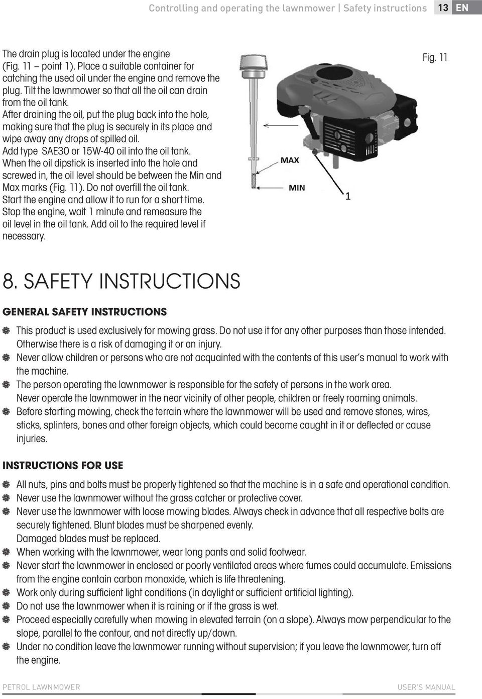 After draining the oil, put the plug back into the hole, making sure that the plug is securely in its place and wipe away any drops of spilled oil. Add type SAE30 or 15W-40 oil into the oil tank.