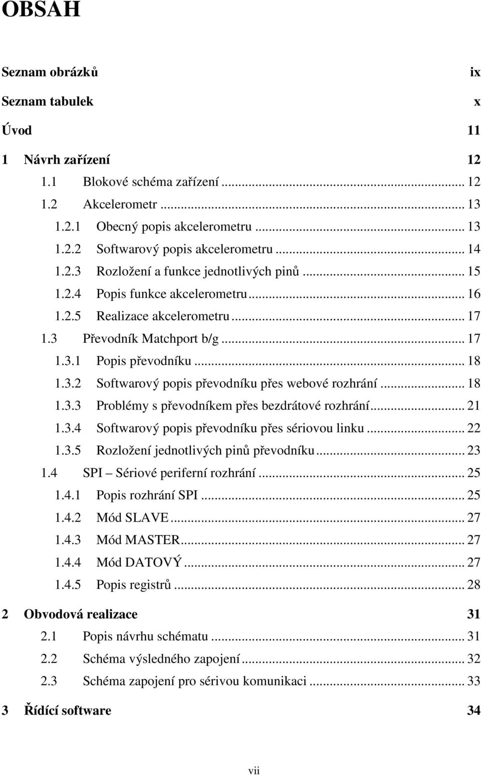 .. 18 1.3.3 Problémy s převodníkem přes bezdrátové rozhrání... 21 1.3.4 Softwarový popis převodníku přes sériovou linku... 22 1.3.5 Rozložení jednotlivých pinů převodníku... 23 1.