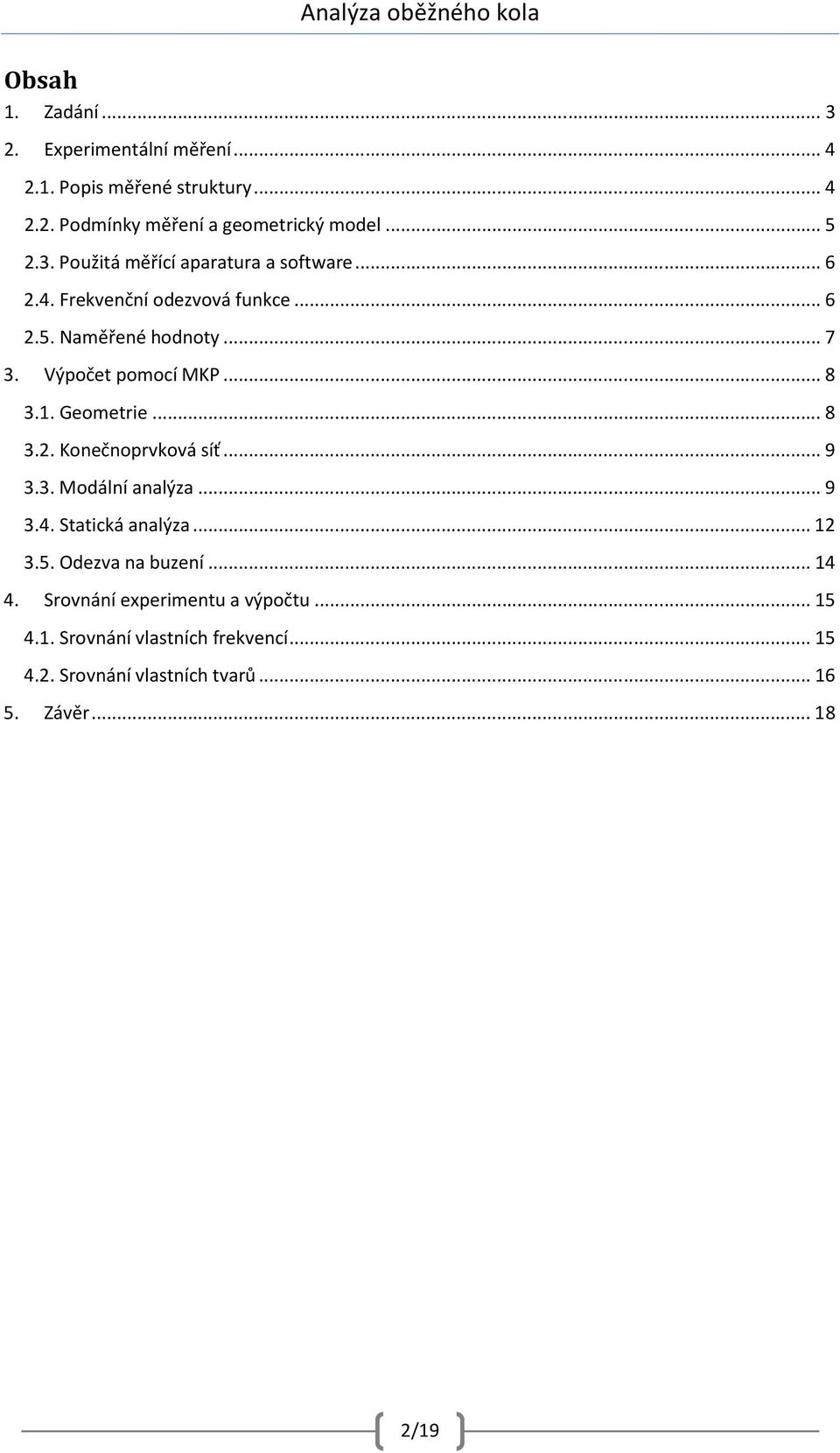 .. 9 3.3. Modální analýza... 9 3.4. Statická analýza... 12 3.5. Odezva na buzení... 14 4. Srovnání experimentu a výpočtu... 15 4.1. Srovnání vlastních frekvencí.