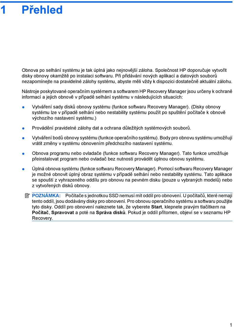 Nástroje poskytované operačním systémem a softwarem HP Recovery Manager jsou určeny k ochraně informací a jejich obnově v případě selhání systému v následujících situacích: Vytváření sady disků