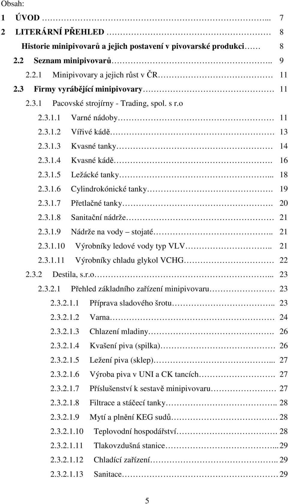 .. 18 2.3.1.6 Cylindrokónické tanky. 19 2.3.1.7 Přetlačné tanky. 20 2.3.1.8 Sanitační nádrže 21 2.3.1.9 Nádrže na vody stojaté.. 21 2.3.1.10 Výrobníky ledové vody typ VLV.. 21 2.3.1.11 Výrobníky chladu glykol VCHG 22 2.