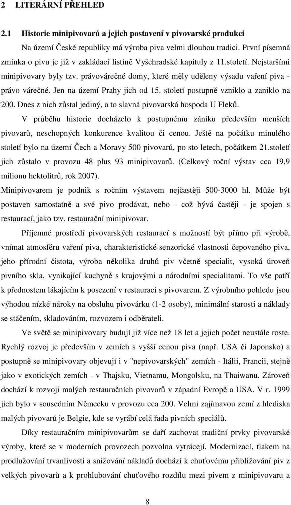 Jen na území Prahy jich od 15. století postupně vzniklo a zaniklo na 200. Dnes z nich zůstal jediný, a to slavná pivovarská hospoda U Fleků.