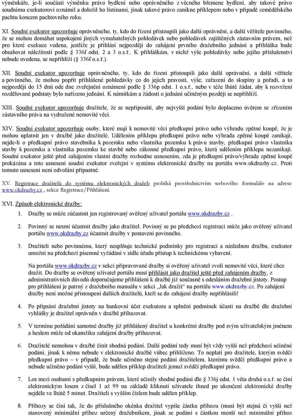 Soudní exekutor upozorňuje oprávněného, ty, kdo do řízení přistoupili jako další oprávnění, a další věřitele povinného, že se mohou domáhat uspokojení jiných vymahatelných pohledávek nebo pohledávek