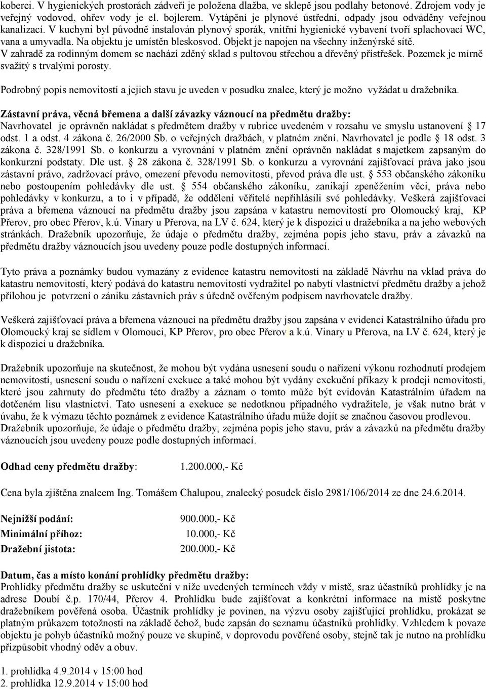 Na objektu je umístěn bleskosvod. Objekt je napojen na všechny inženýrské sítě. V zahradě za rodinným domem se nachází zděný sklad s pultovou střechou a dřevěný přístřešek.