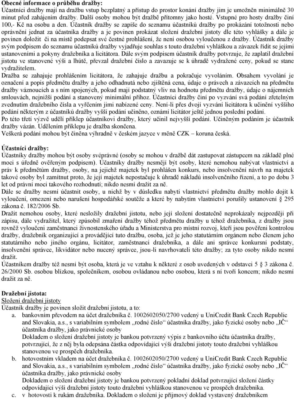 Účastník dražby se zapíše do seznamu účastníků dražby po prokázání totožnosti nebo oprávnění jednat za účastníka dražby a je povinen prokázat složení dražební jistoty dle této vyhlášky a dále je