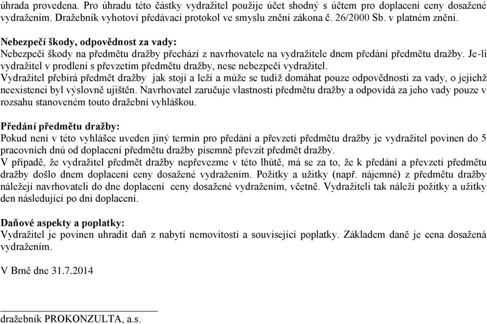 Je-li vydražitel v prodlení s převzetím předmětu dražby, nese nebezpečí vydražitel.