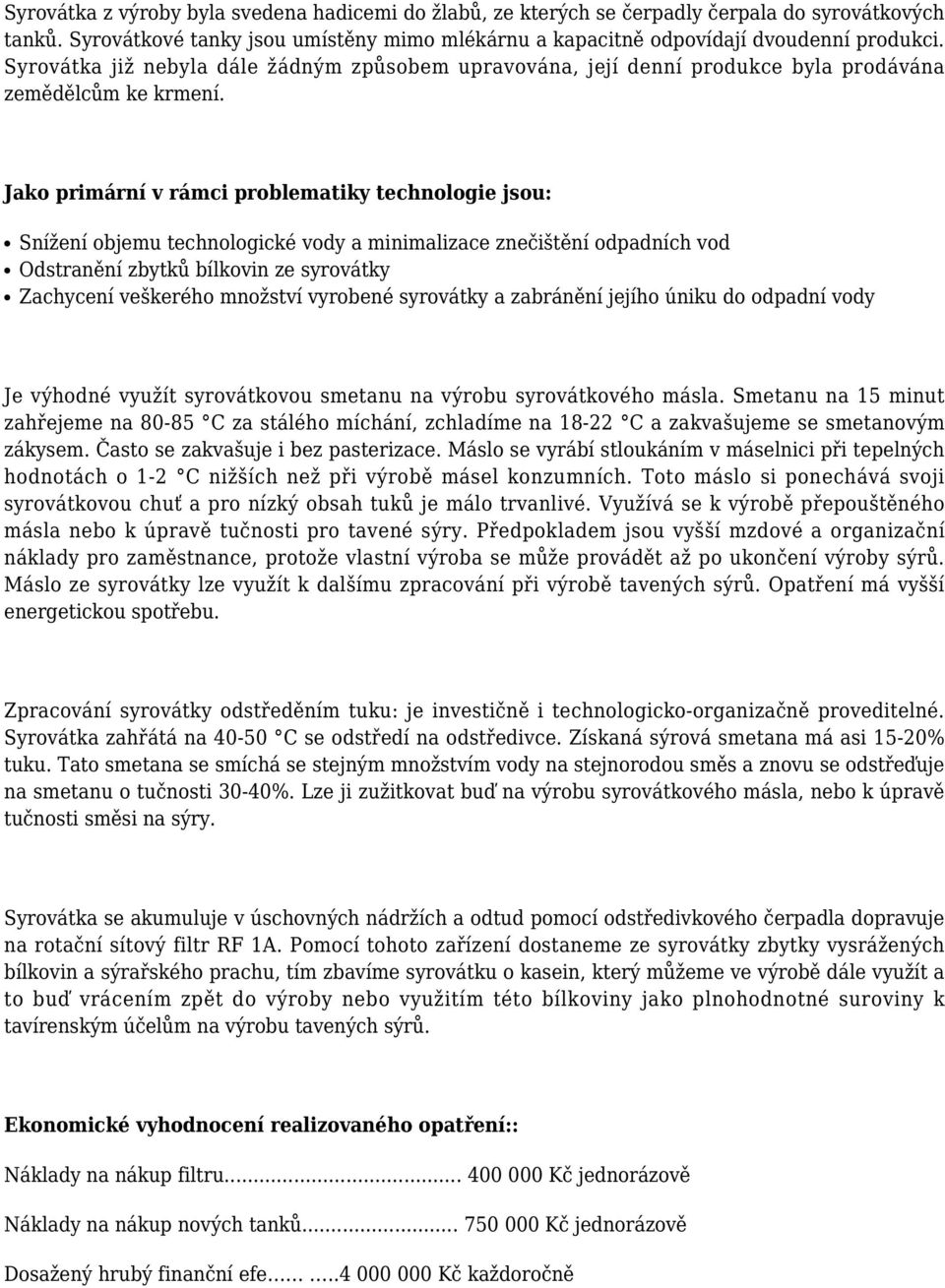 Jako primární v rámci problematiky technologie jsou: Snížení objemu technologické vody a minimalizace znečištění odpadních vod Odstranění zbytků bílkovin ze syrovátky Zachycení veškerého množství