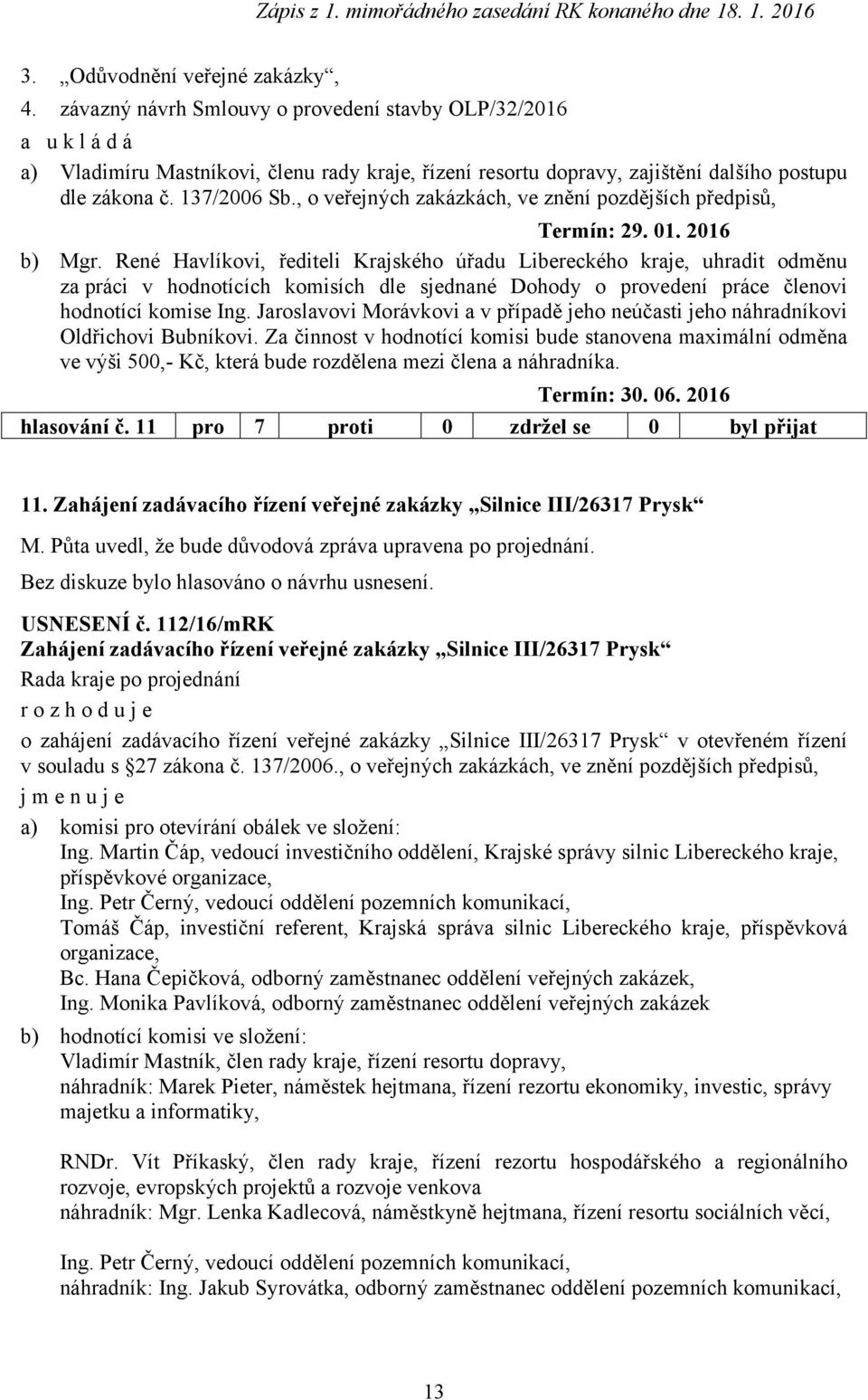 René Havlíkovi, řediteli Krajského úřadu Libereckého kraje, uhradit odměnu za práci v hodnotících komisích dle sjednané Dohody o provedení práce členovi hodnotící komise Ing.