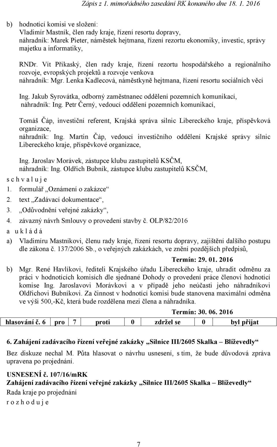 Lenka Kadlecová, náměstkyně hejtmana, řízení resortu sociálních věcí Ing. Jakub Syrovátka, odborný zaměstnanec oddělení pozemních komunikací, náhradník: náhradník: Ing.