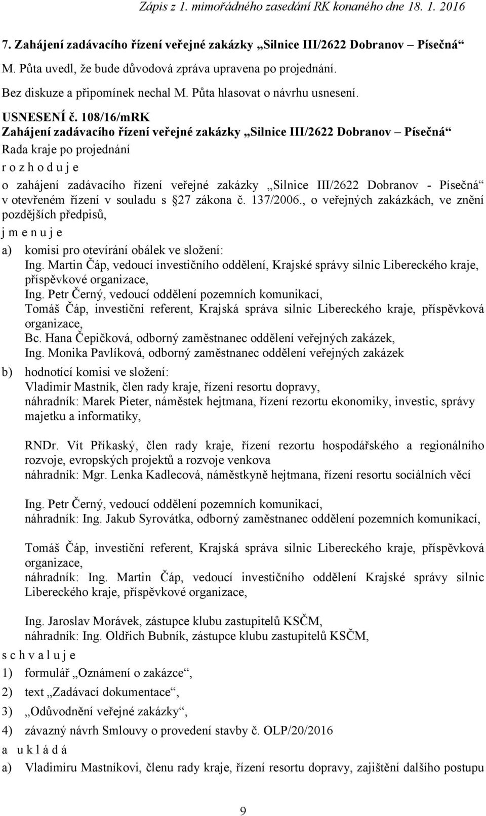 108/16/mRK Zahájení zadávacího řízení veřejné zakázky Silnice III/2622 Dobranov Písečná o zahájení zadávacího řízení veřejné zakázky Silnice III/2622 Dobranov - Písečná v otevřeném řízení v souladu s