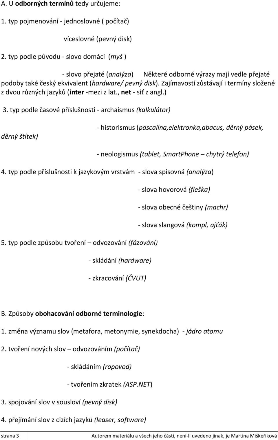 Zajímavostí zůstávají i termíny složené z dvou různých jazyků (inter -mezi z lat., net - síť z angl.) 3.