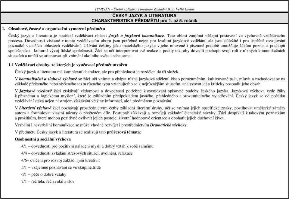 Dovednosti získané v tomto vzdělávacím oboru jsou potřebné nejen pro kvalitní jazykové vzdělání, ale jsou důležité i pro úspěšné osvojování poznatků v dalších oblastech vzdělávání.